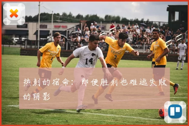 热刺的宿命：即便胜利也难逃失败的阴影