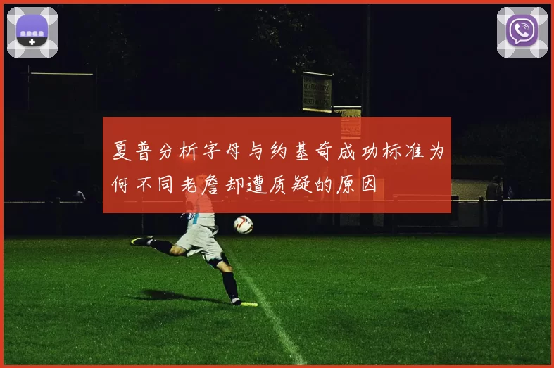 夏普分析字母与约基奇成功标准为何不同老詹却遭质疑的原因