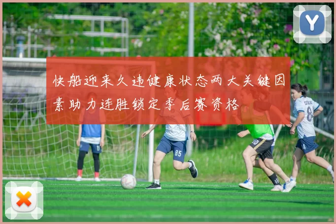 快船迎来久违健康状态两大关键因素助力连胜锁定季后赛资格